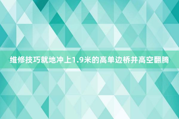 维修技巧就地冲上1.9米的高单边桥并高空翻腾