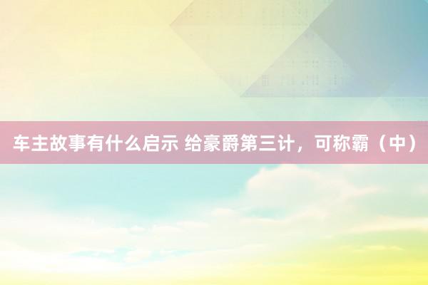 车主故事有什么启示 给豪爵第三计，可称霸（中）