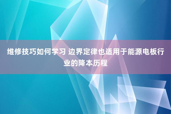 维修技巧如何学习 边界定律也适用于能源电板行业的降本历程