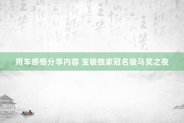 用车感悟分享内容 宝骏独家冠名骏马奖之夜