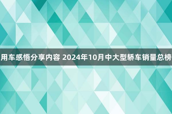 用车感悟分享内容 2024年10月中大型轿车销量总榜